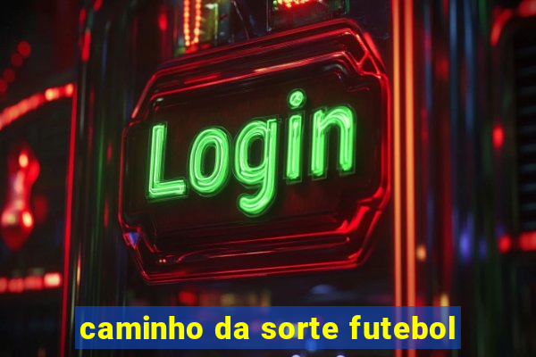 caminho da sorte futebol